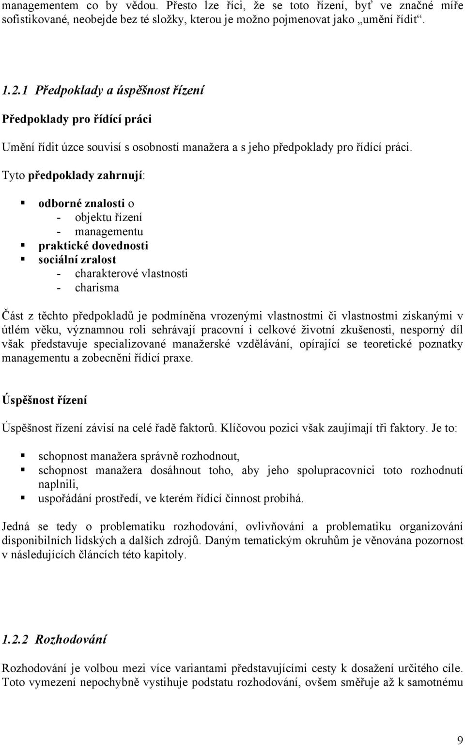 Tyto předpoklady zahrnují: odborné znalosti o - objektu řízení - managementu praktické dovednosti sociální zralost - charakterové vlastnosti - charisma Část z těchto předpokladů je podmíněna