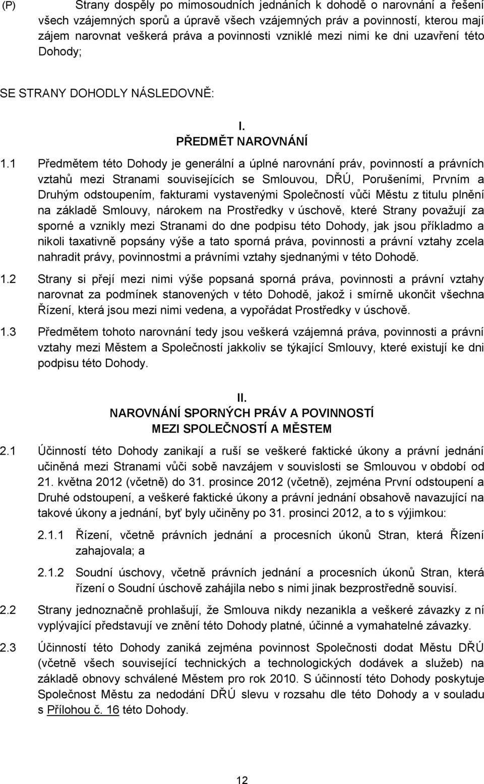 1 Předmětem této Dohody je generální a úplné narovnání práv, povinností a právních vztahů mezi Stranami souvisejících se Smlouvou, DŘÚ, Porušeními, Prvním a Druhým odstoupením, fakturami vystavenými