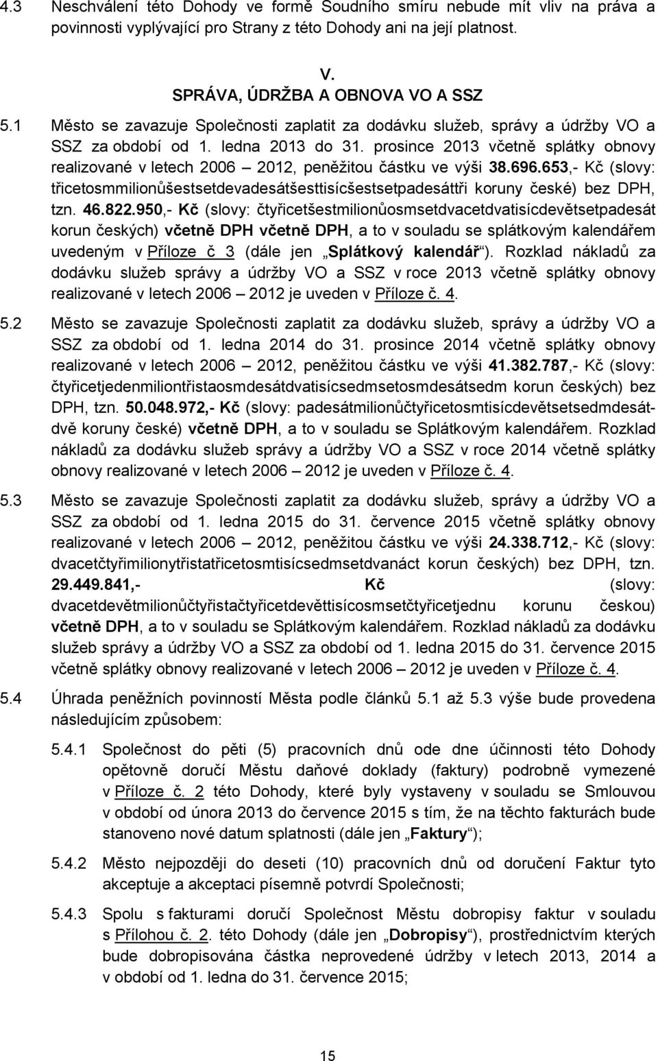 prosince 2013 včetně splátky obnovy realizované v letech 2006 2012, peněžitou částku ve výši 38.696.