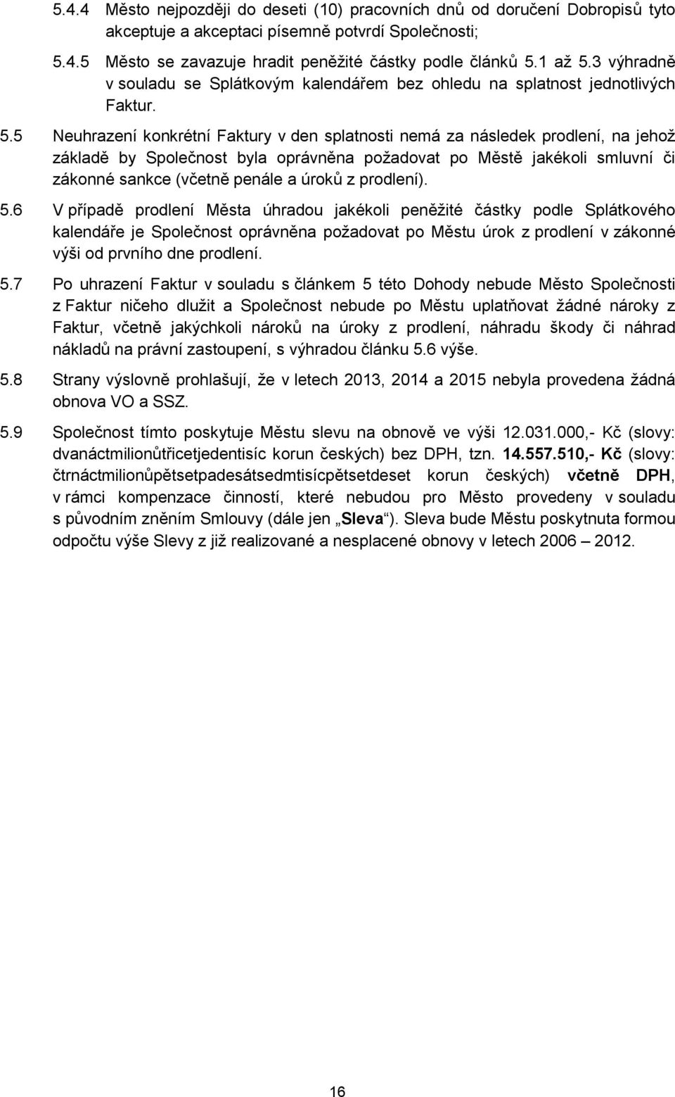 5 Neuhrazení konkrétní Faktury v den splatnosti nemá za následek prodlení, na jehož základě by Společnost byla oprávněna požadovat po Městě jakékoli smluvní či zákonné sankce (včetně penále a úroků z