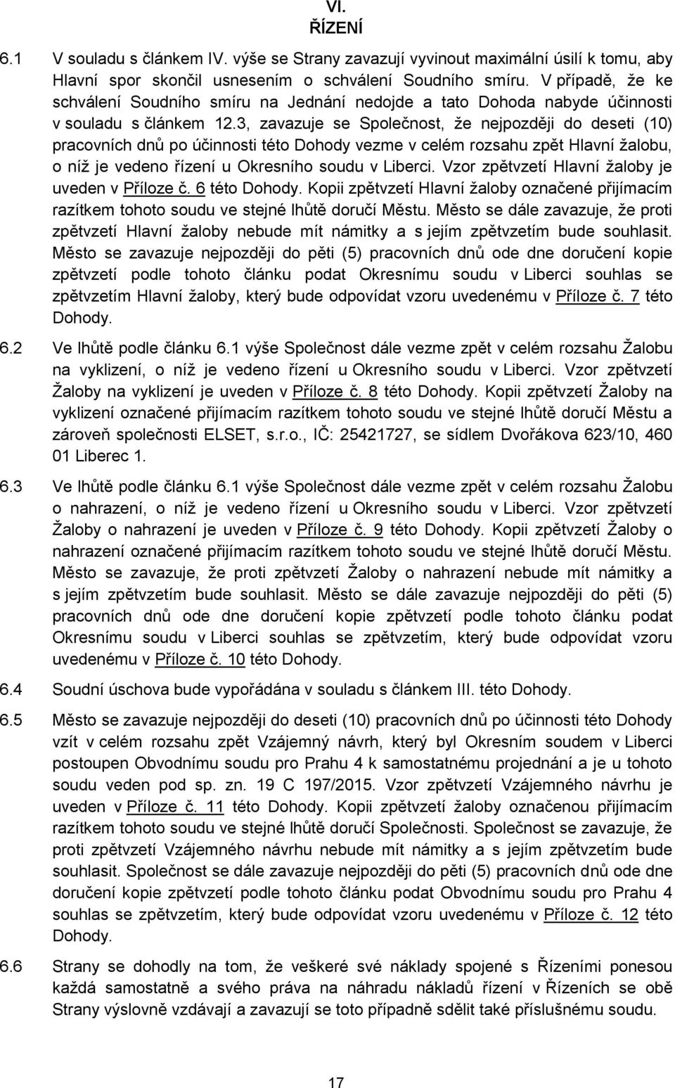 3, zavazuje se Společnost, že nejpozději do deseti (10) pracovních dnů po účinnosti této Dohody vezme v celém rozsahu zpět Hlavní žalobu, o níž je vedeno řízení u Okresního soudu v Liberci.