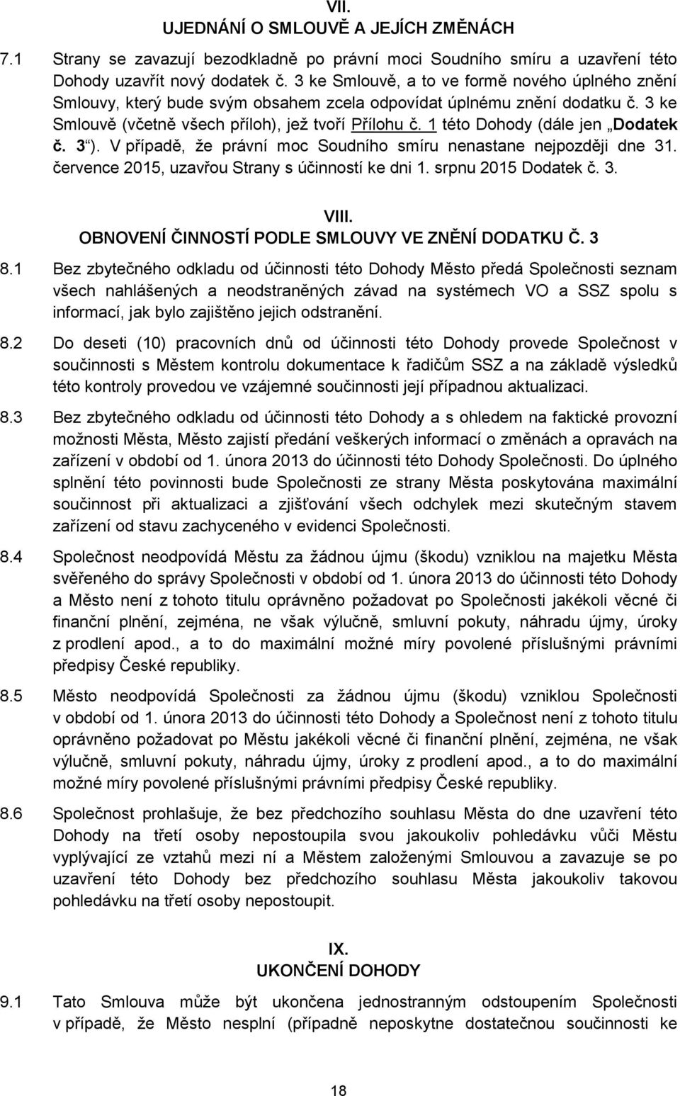 1 této Dohody (dále jen Dodatek č. 3 ). V případě, že právní moc Soudního smíru nenastane nejpozději dne 31. července 2015, uzavřou Strany s účinností ke dni 1. srpnu 2015 Dodatek č. 3. VIII.