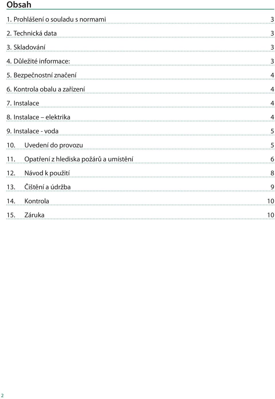 Instalace 4 8. Instalace elektrika 4 9. Instalace - voda 5 10. Uvedení do provozu 5 11.
