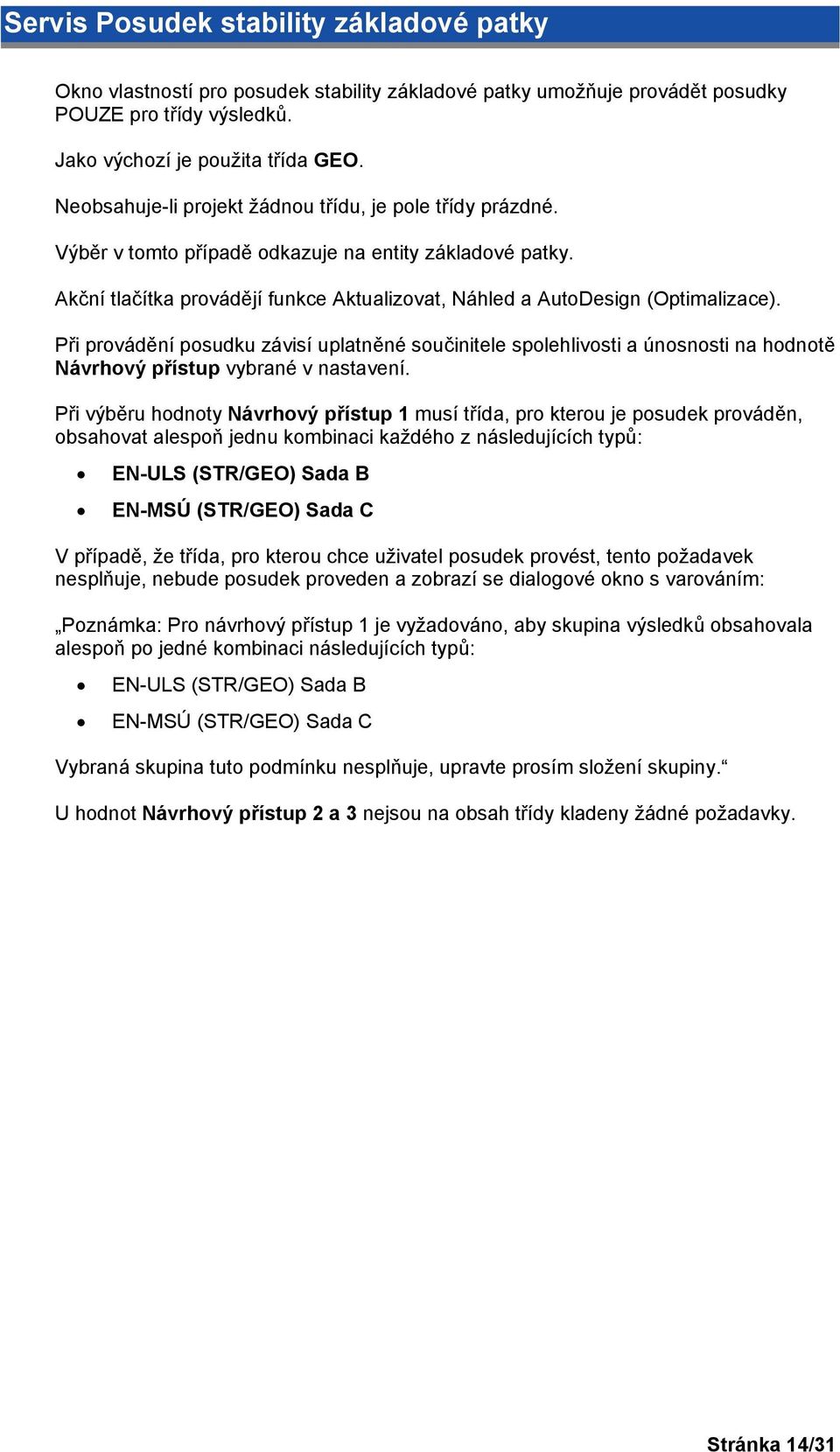 Při provádění posudku závisí uplatněné součinitele spolehlivosti a únosnosti na hodnotě Návrhový přístup vybrané v nastavení.