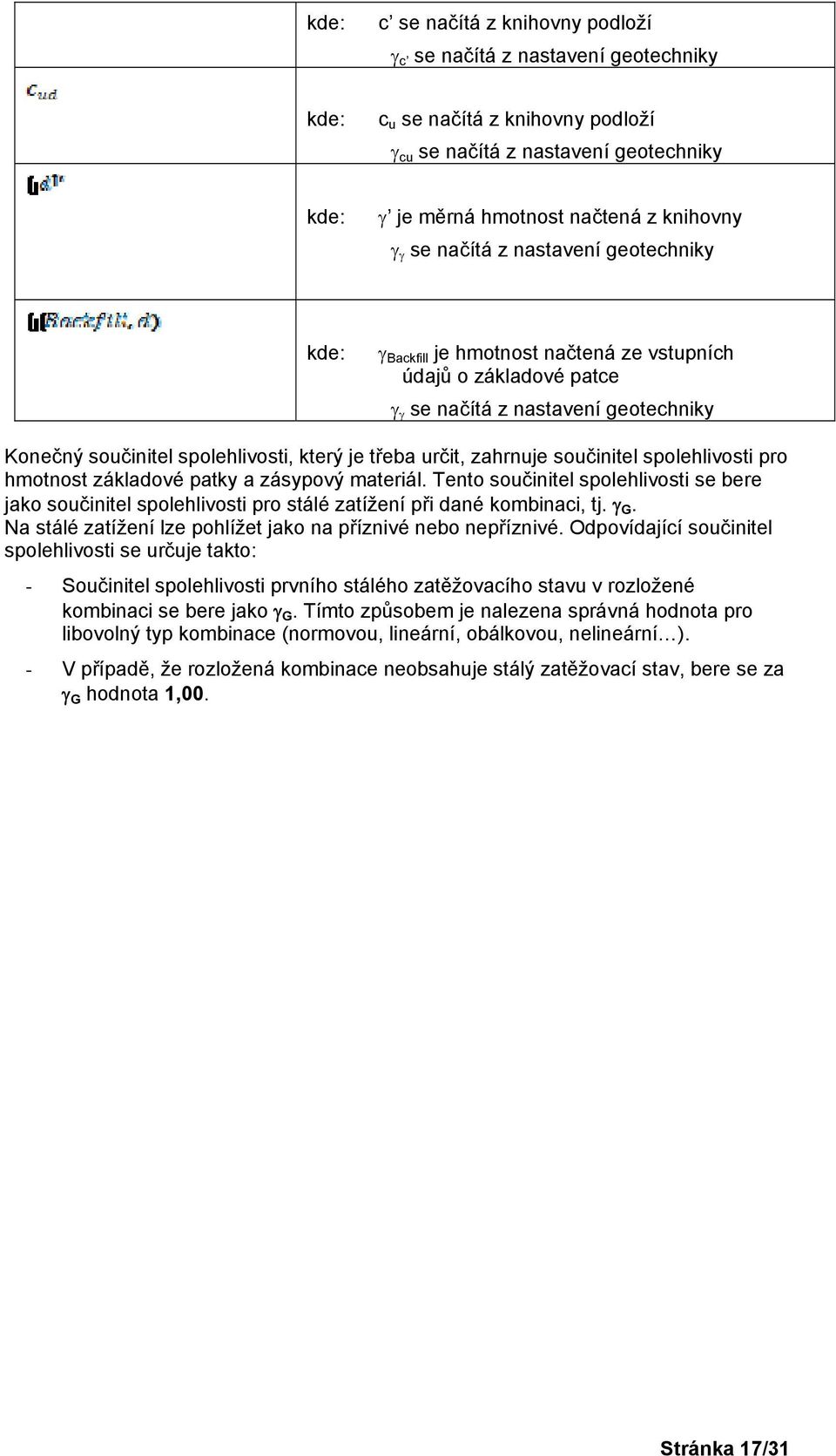 součinitel spolehlivosti pro hmotnost základové patky a zásypový materiál. Tento součinitel spolehlivosti se bere jako součinitel spolehlivosti pro stálé zatížení při dané kombinaci, tj. G.