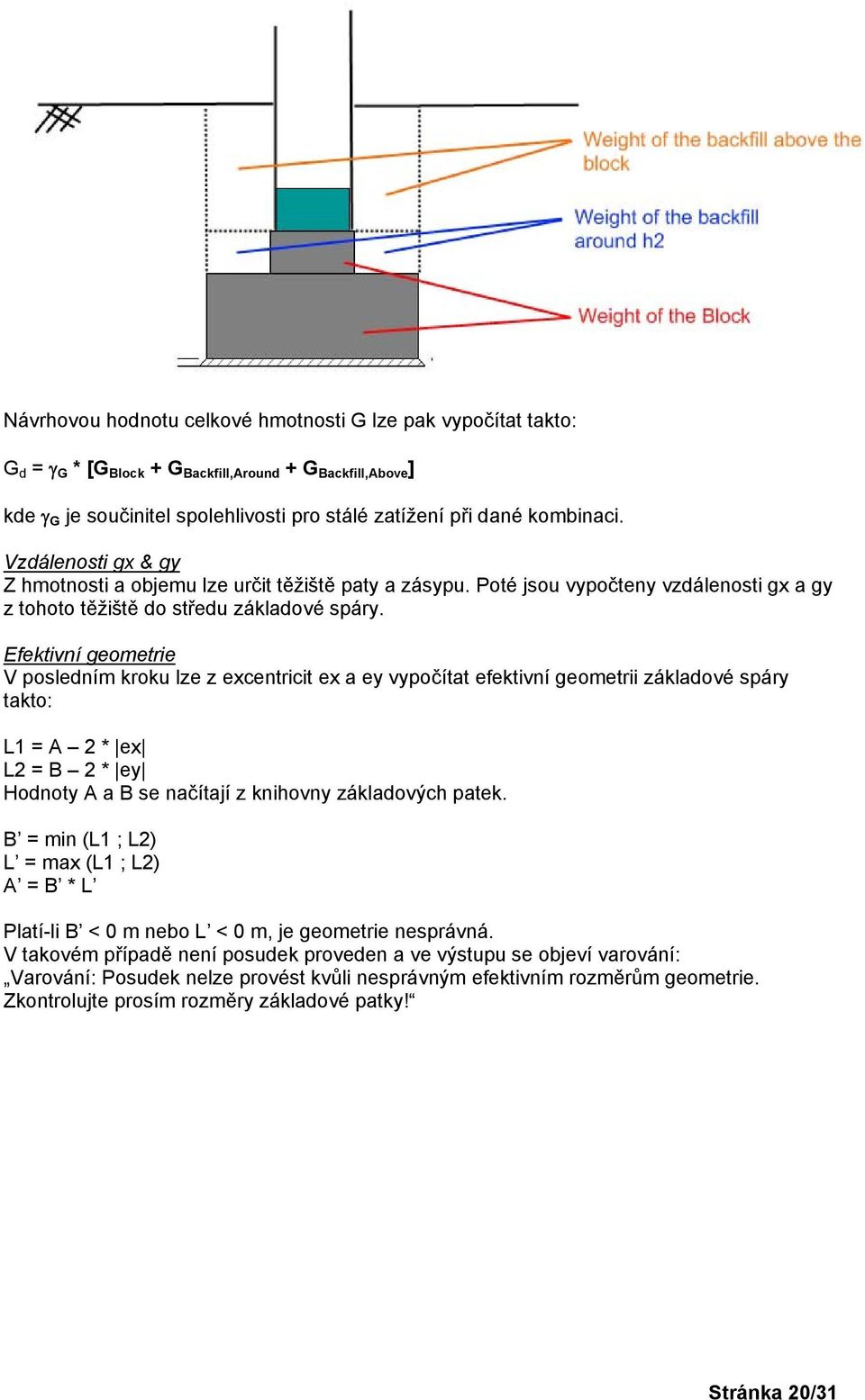 Efektivní geometrie V posledním kroku lze z excentricit ex a ey vypočítat efektivní geometrii základové spáry takto: L1 = A 2 * ex L2 = B 2 * ey Hodnoty A a B se načítají z knihovny základových patek.