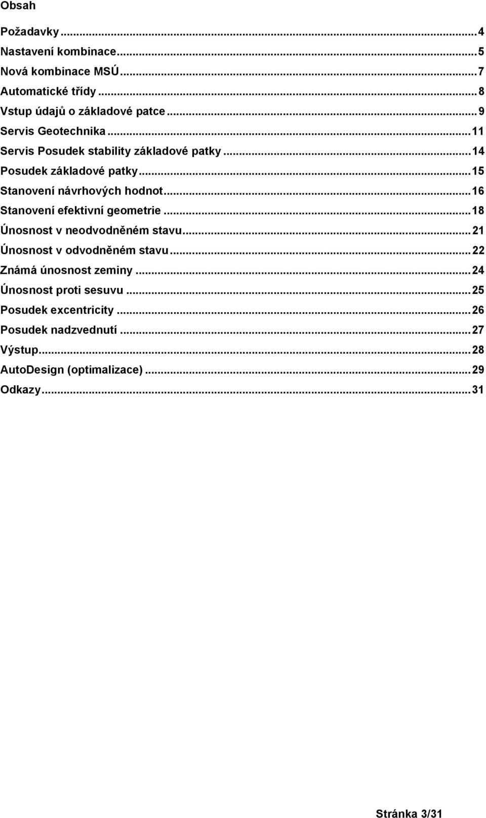 .. 16 Stanovení efektivní geometrie... 18 Únosnost v neodvodněném stavu... 21 Únosnost v odvodněném stavu... 22 Známá únosnost zeminy.