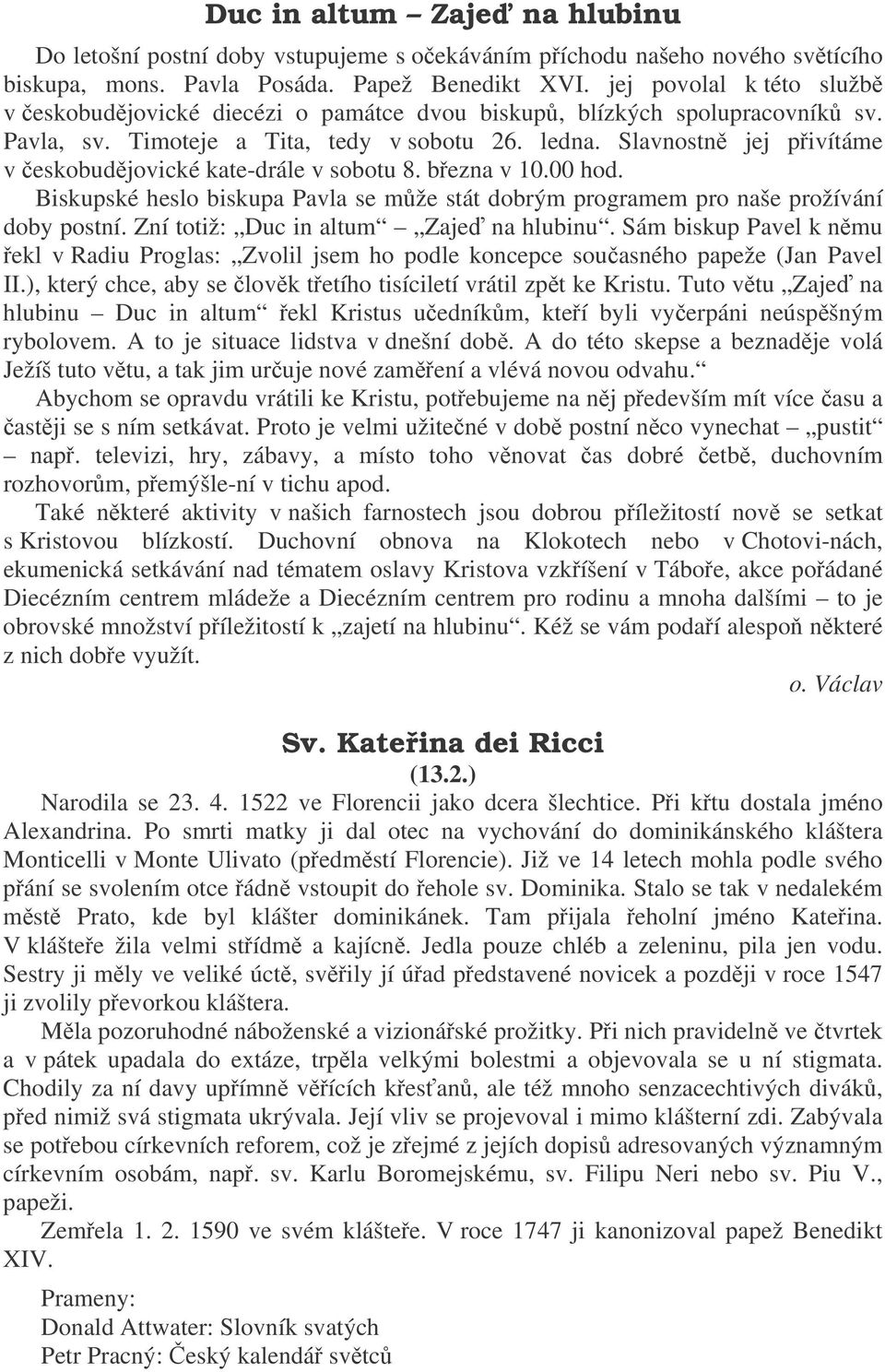 Slavnostn jej pivítáme v eskobudjovické kate-drále v sobotu 8. bezna v 10.00 hod. Biskupské heslo biskupa Pavla se mže stát dobrým programem pro naše prožívání doby postní.