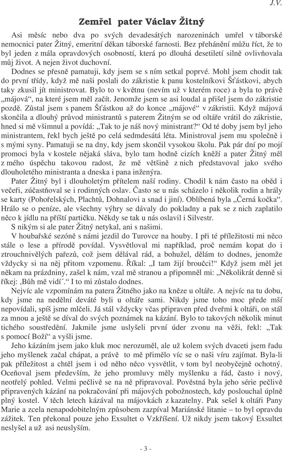 Dodnes se pesn pamatuji, kdy jsem se s ním setkal poprvé. Mohl jsem chodit tak do první tídy, když m naši poslali do zákristie k panu kostelníkovi Šástkovi, abych taky zkusil jít ministrovat.