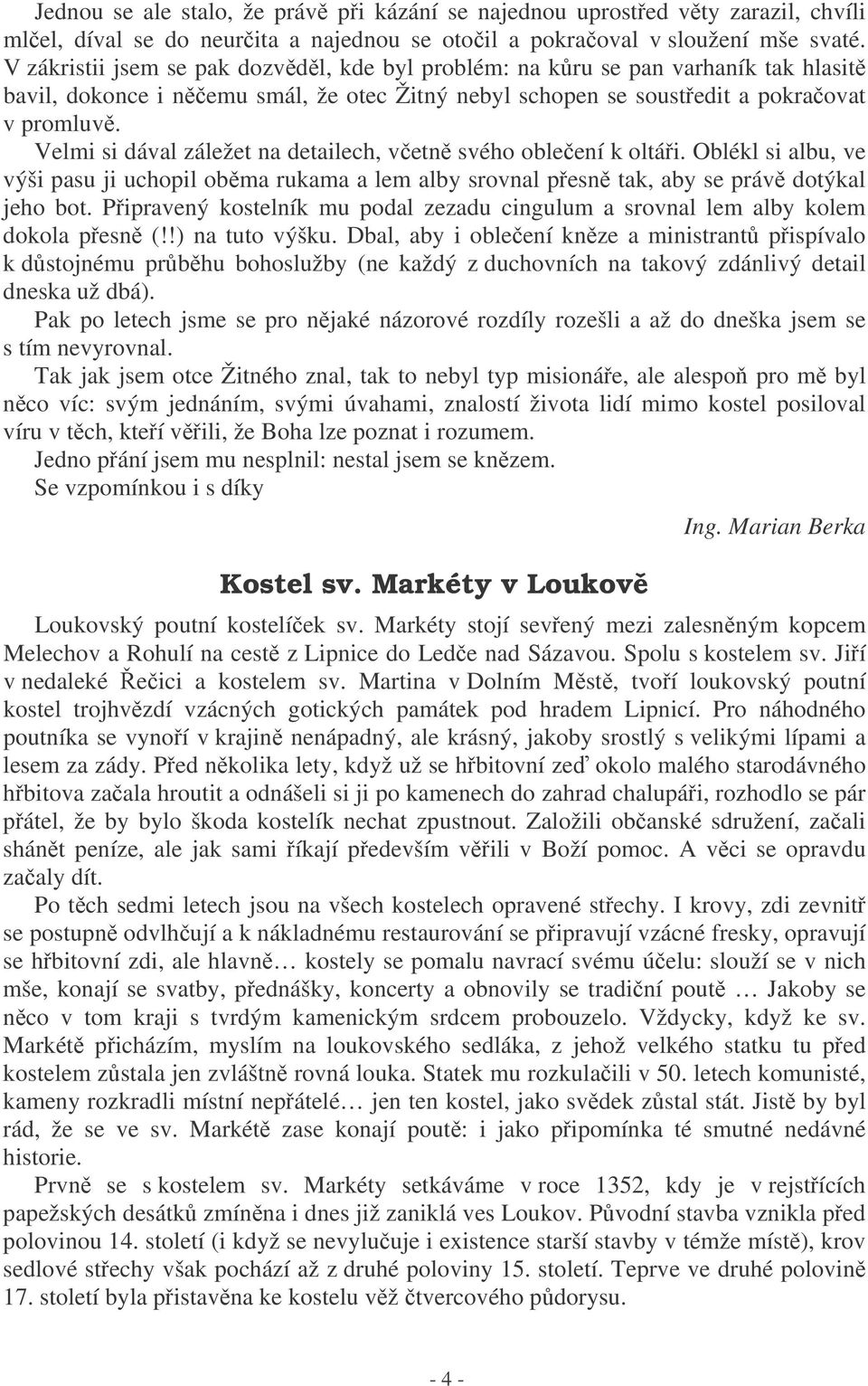 Velmi si dával záležet na detailech, vetn svého obleení k oltái. Oblékl si albu, ve výši pasu ji uchopil obma rukama a lem alby srovnal pesn tak, aby se práv dotýkal jeho bot.