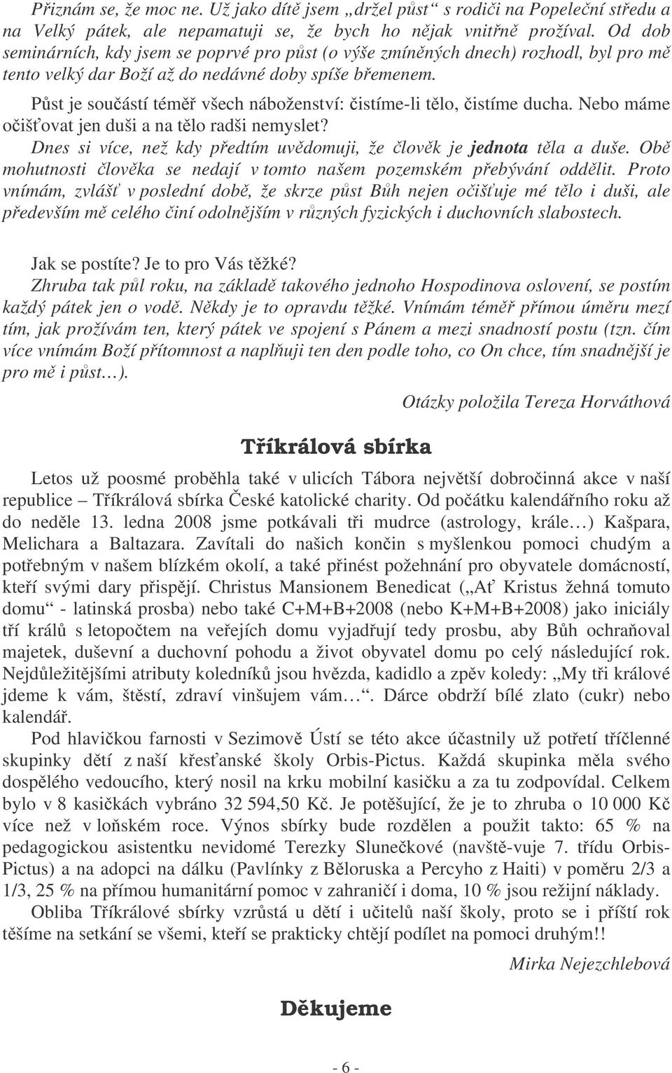 Pst je souástí tém všech náboženství: istíme-li tlo, istíme ducha. Nebo máme oišovat jen duši a na tlo radši nemyslet? Dnes si více, než kdy pedtím uvdomuji, že lovk je jednota tla a duše.