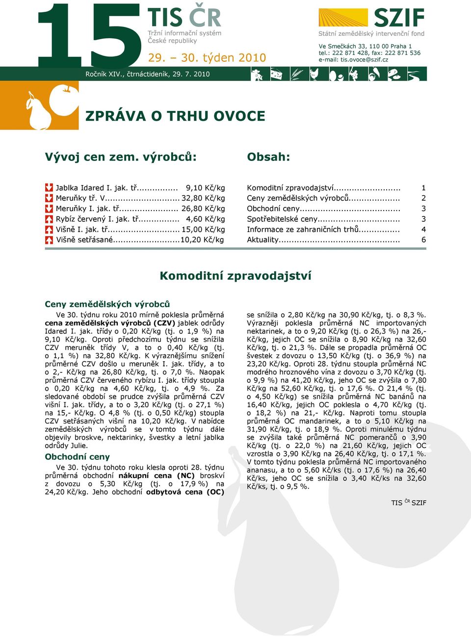 .. 10,20 Kč/kg Komoditní zpravodajství... Ceny zemědělských výrobců... Obchodní ceny... Spotřebitelské ceny... Informace ze zahraničních trhů... Aktuality.