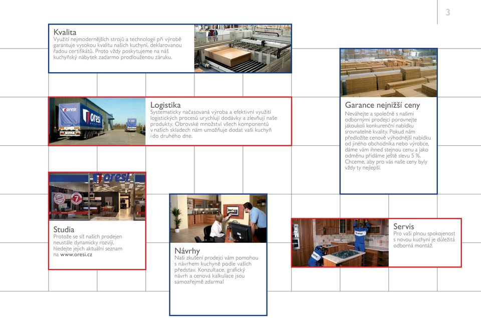 Logistika Systematicky načasovaná výroba a efektivní využití logistických procesů urychlují dodávky a zlevňují naše produkty.