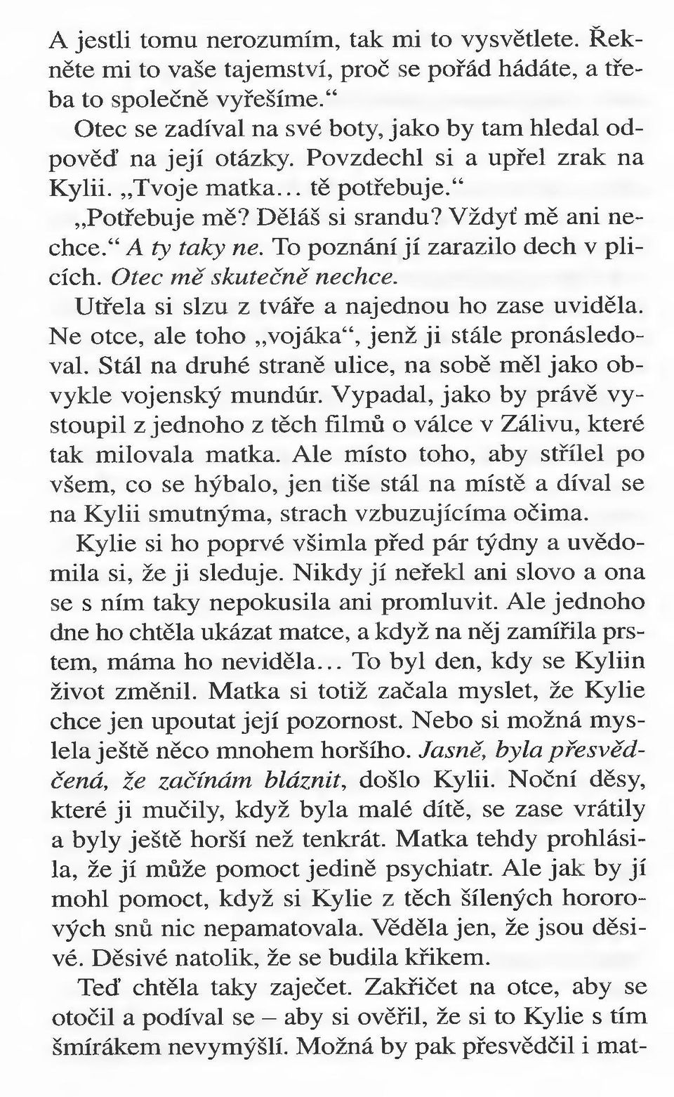 " A ty taky ne. To poznání jí zarazilo dech v plicích. Otec m ě skutečně nechce. Utřela si slzu z tváře a najednou ho zase uviděla. Ne otce, ale toho vojáka", jenž ji stále pronásledoval.