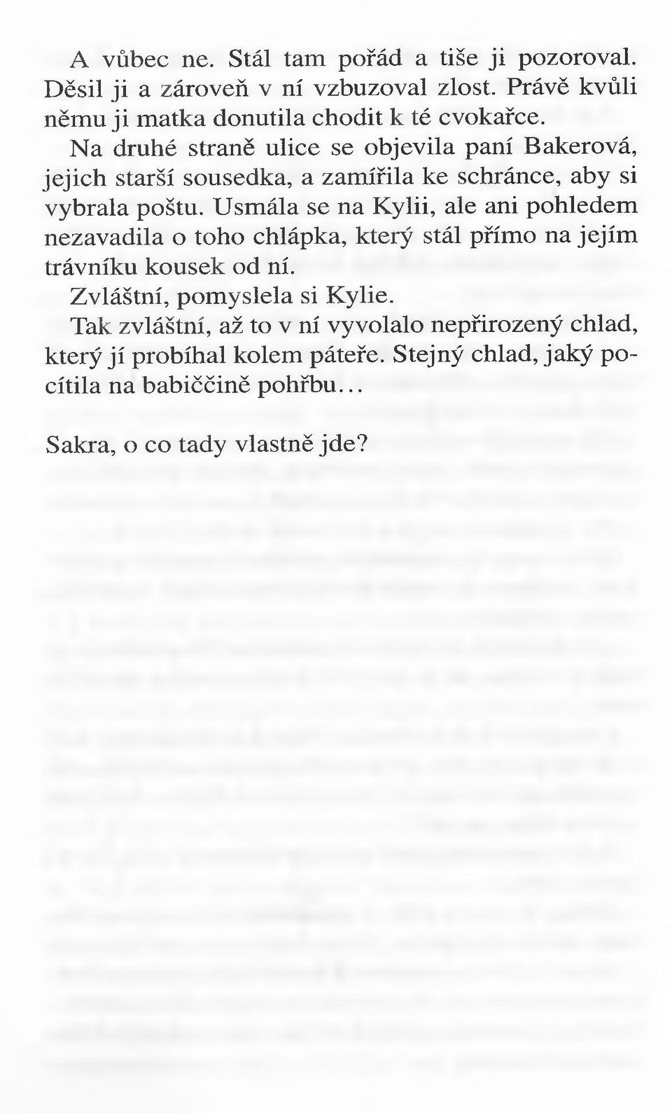 Na druhé straně ulice se objevila paní Bakerová, jejich starší sousedka, a zamířila ke schránce, aby si vybrala poštu.