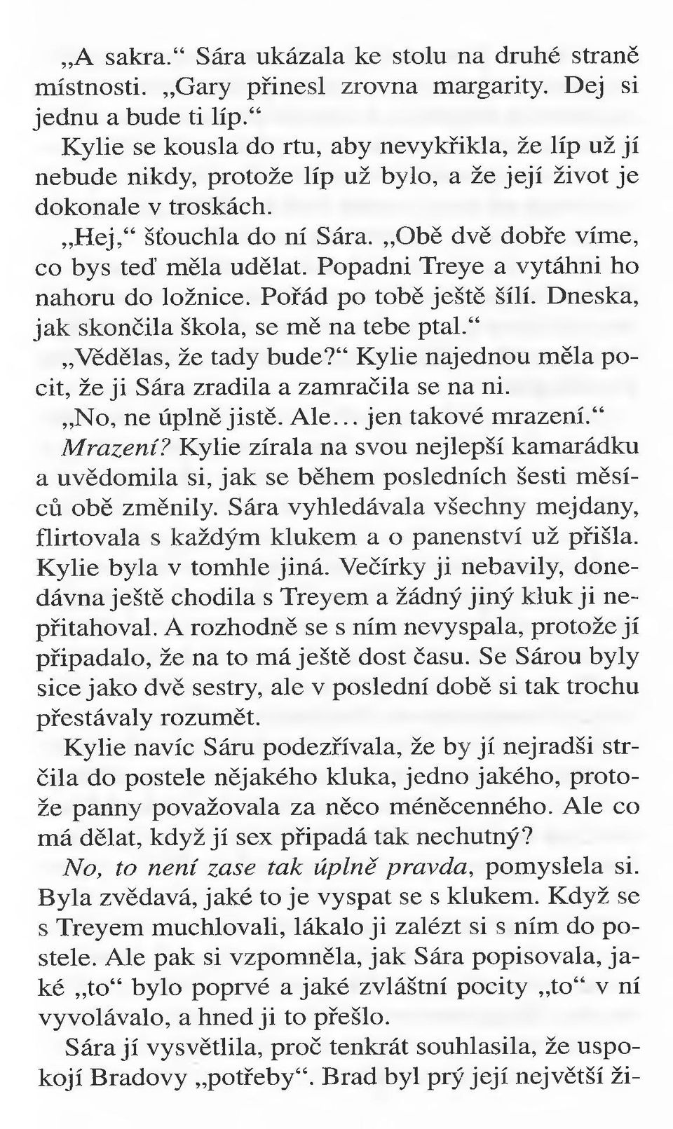 Popadni Treye a vytáhni ho nahoru do ložnice. Pořád po tobě ještě šílí. Dneska, jak skončila škola, se mě na tebe ptal." Vědělas, že tady bude?