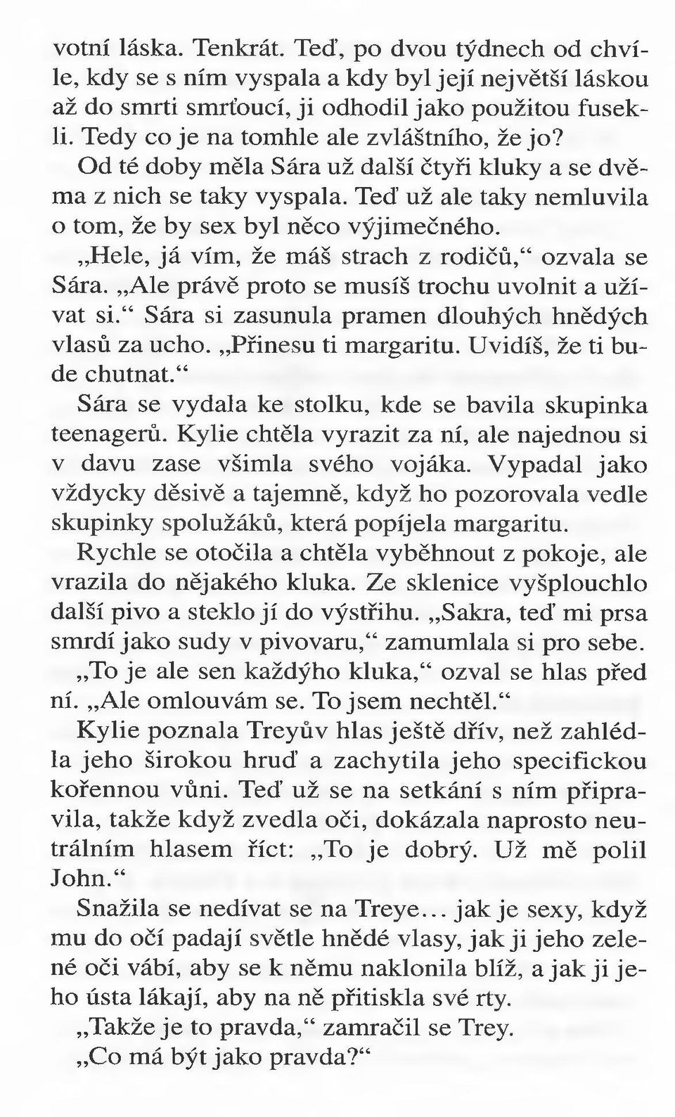 Hele, já vím, že máš strach z rodičů," ozvala se Sára. Ale právě proto se musíš trochu uvolnit a užívat si. Sára si zasunula pramen dlouhých hnědých vlasů za ucho. Přinesu ti margaritu.