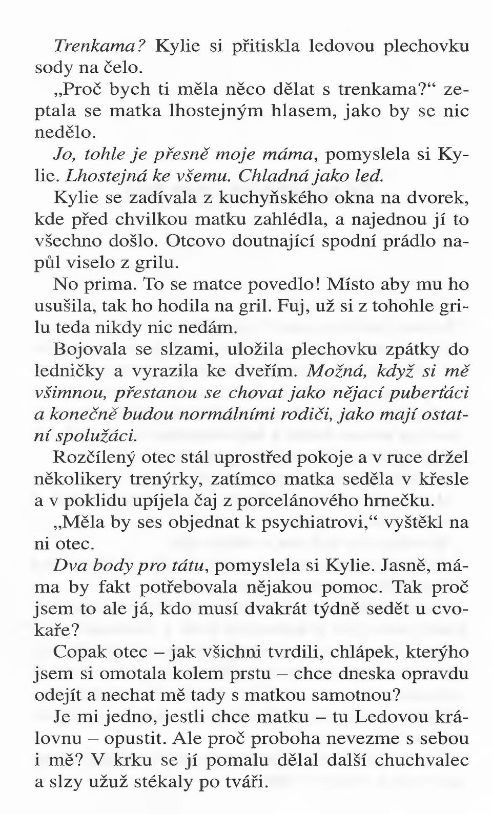 Kylie se zadívala z kuchyňského okna na dvorek, kde před chvilkou matku zahlédla, a najednou jí to všechno došlo. Otcovo doutnající spodní prádlo napůl viselo z grilu. No prima. To se matce povedlo!