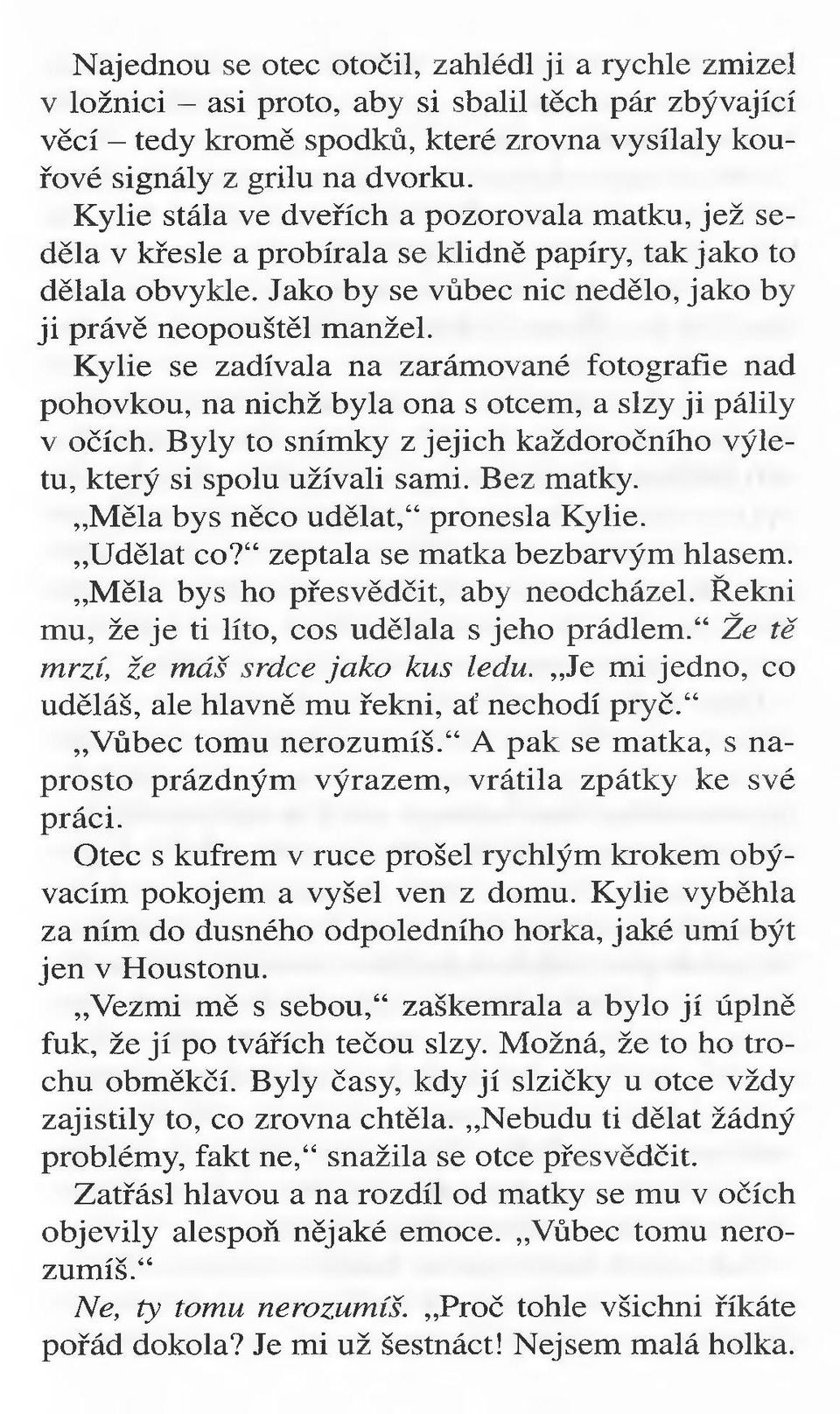 Kylie se zadívala na zarámované fotografie nad pohovkou, na nichž byla ona s otcem, a slzy ji pálily v očích. Byly to snímky z jejich každoročního výletu, který si spolu užívali sami. Bez matky.