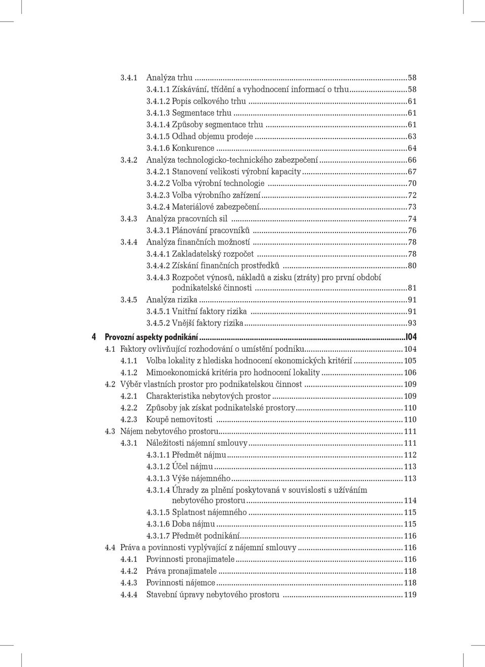 ..72 3.4.2.4 Materiálové zabezpečení...73 3.4.3 Analýza pracovních sil...74 3.4.3.1 Plánování pracovníků...76 3.4.4 Analýza finančních možností...78 3.4.4.1 Zakladatelský rozpočet...78 3.4.4.2 Získání finančních prostředků.