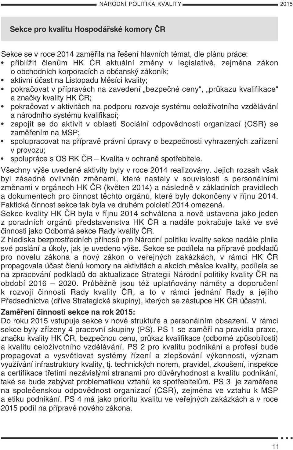 pokračovat v aktivitách na podporu rozvoje systému celoživotního vzdělávání a národního systému kvalifikací; zapojit se do aktivit v oblasti Sociální odpovědnosti organizací (CSR) se zaměřením na