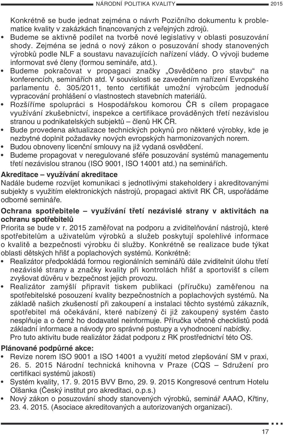 O vývoji budeme informovat své členy (formou semináře, atd.). Budeme pokračovat v propagaci značky Osvědčeno pro stavbu na konferencích, seminářích atd.