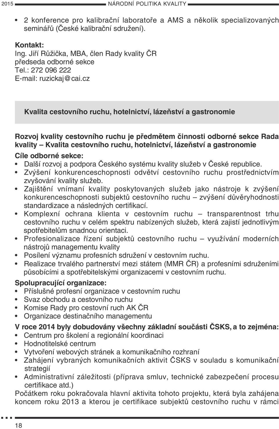 cz Kvalita cestovního ruchu, hotelnictví, lázeňství a gastronomie Rozvoj kvality cestovního ruchu je předmětem činnosti odborné sekce Rada kvality Kvalita cestovního ruchu, hotelnictví, lázeňství a