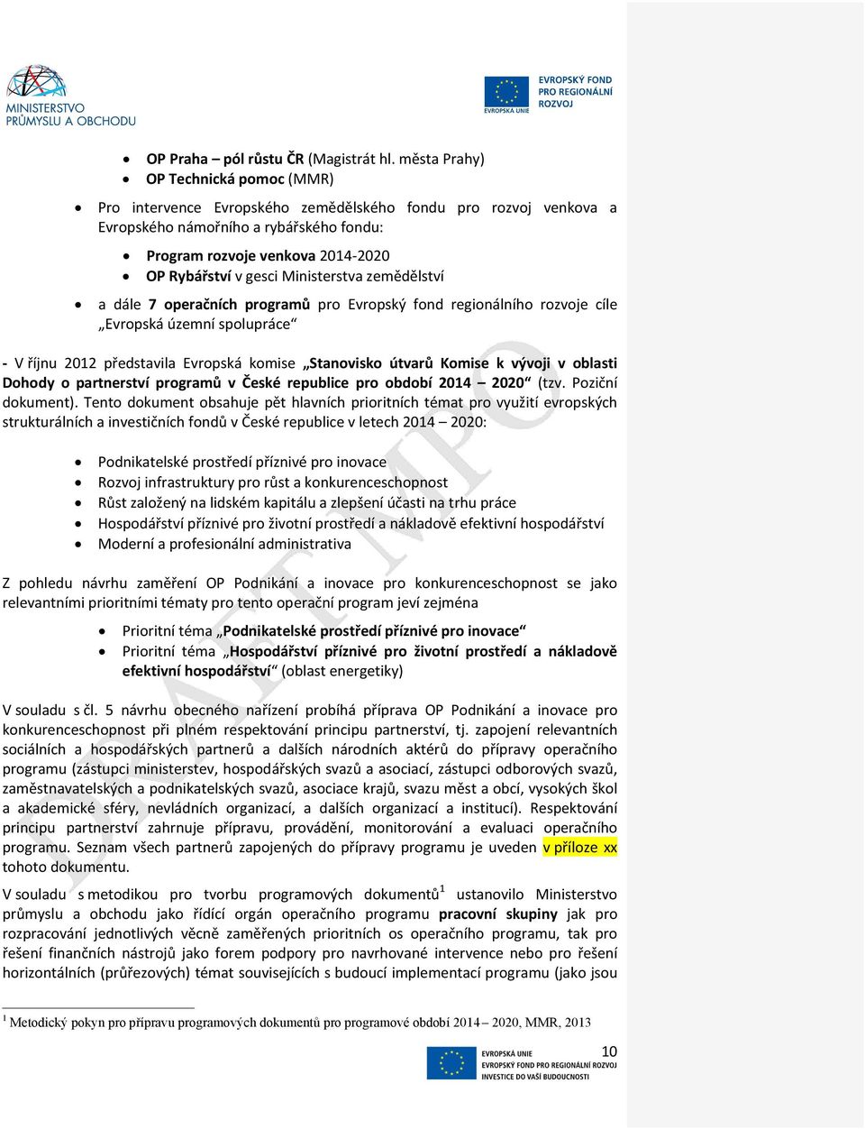 územní spolupráce - V říjnu 2012 představila Evropská komise Stanovisko útvarů Komise k vývoji v oblasti Dohody o partnerství programů v České republice pro období 2014 2020 (tzv. Poziční dokument).