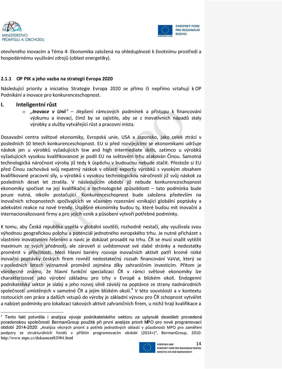 Inteligentní růst o Inovace v Unii zlepšení rámcových podmínek a přístupu k financování výzkumu a inovací, čímž by se zajistilo, aby se z inovativních nápadů staly výrobky a služby vytvářející růst a