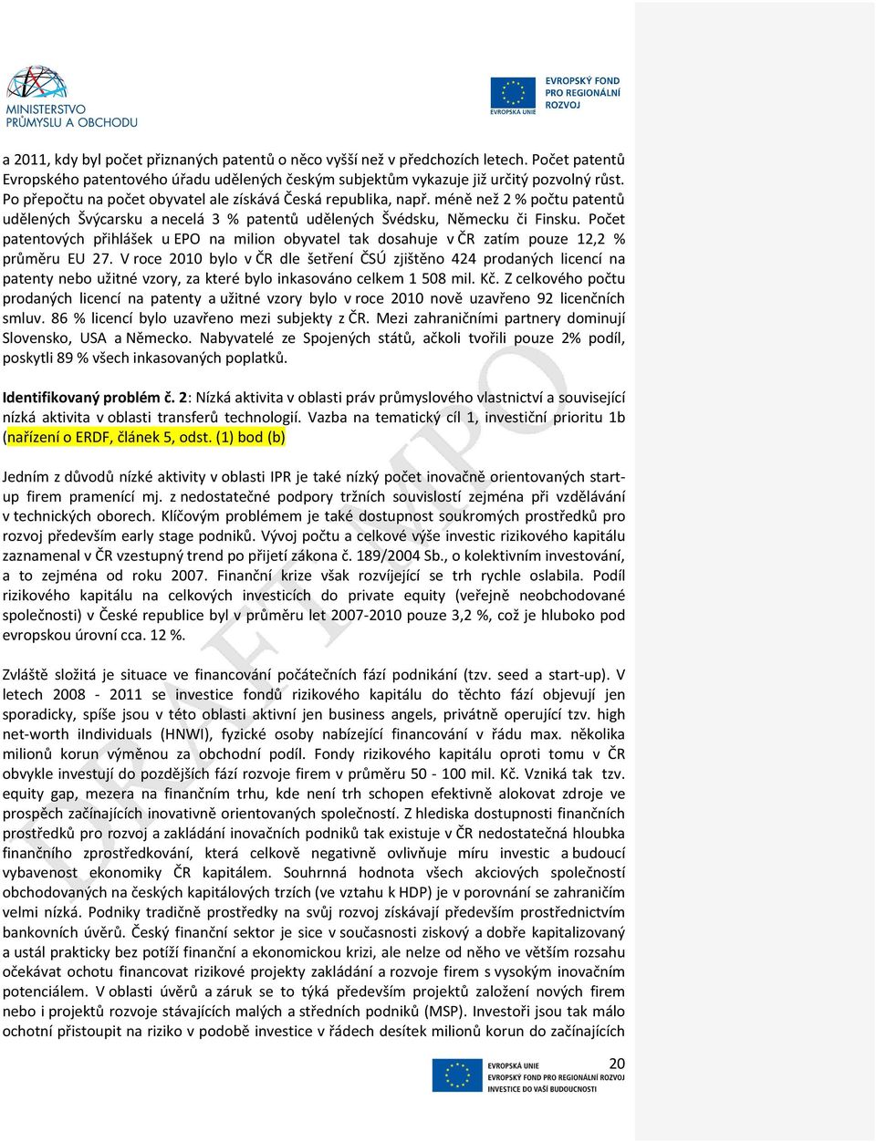 Počet patentových přihlášek u EPO na milion obyvatel tak dosahuje v ČR zatím pouze 12,2 % průměru EU 27.