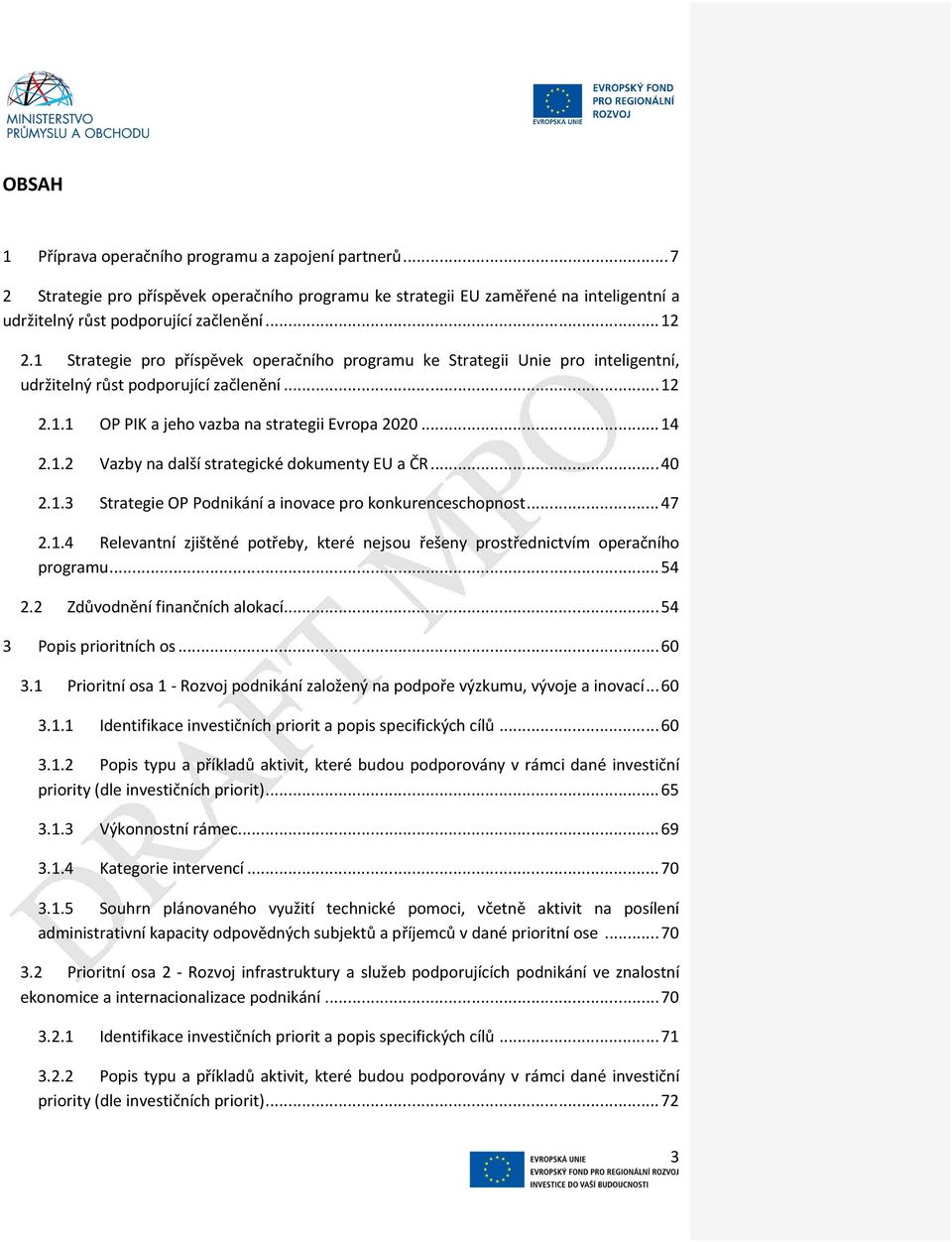 ..40 2.1.3 Strategie OP Podnikání a inovace pro konkurenceschopnost... 47 2.1.4 Relevantní zjištěné potřeby, které nejsou řešeny prostřednictvím operačního programu... 54 2.