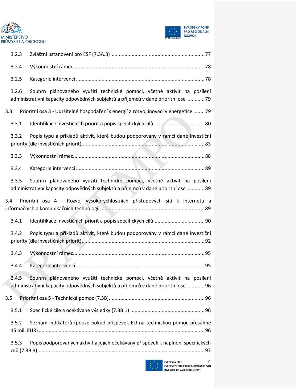 .. 83 3.3.3 Výkonnostní rámec... 88 3.3.4 Kategorie intervencí... 89 3.3.5 Souhrn plánovaného využití technické pomoci, včetně aktivit na posílení administrativní kapacity odpovědných subjektů a příjemců v dané prioritní ose.