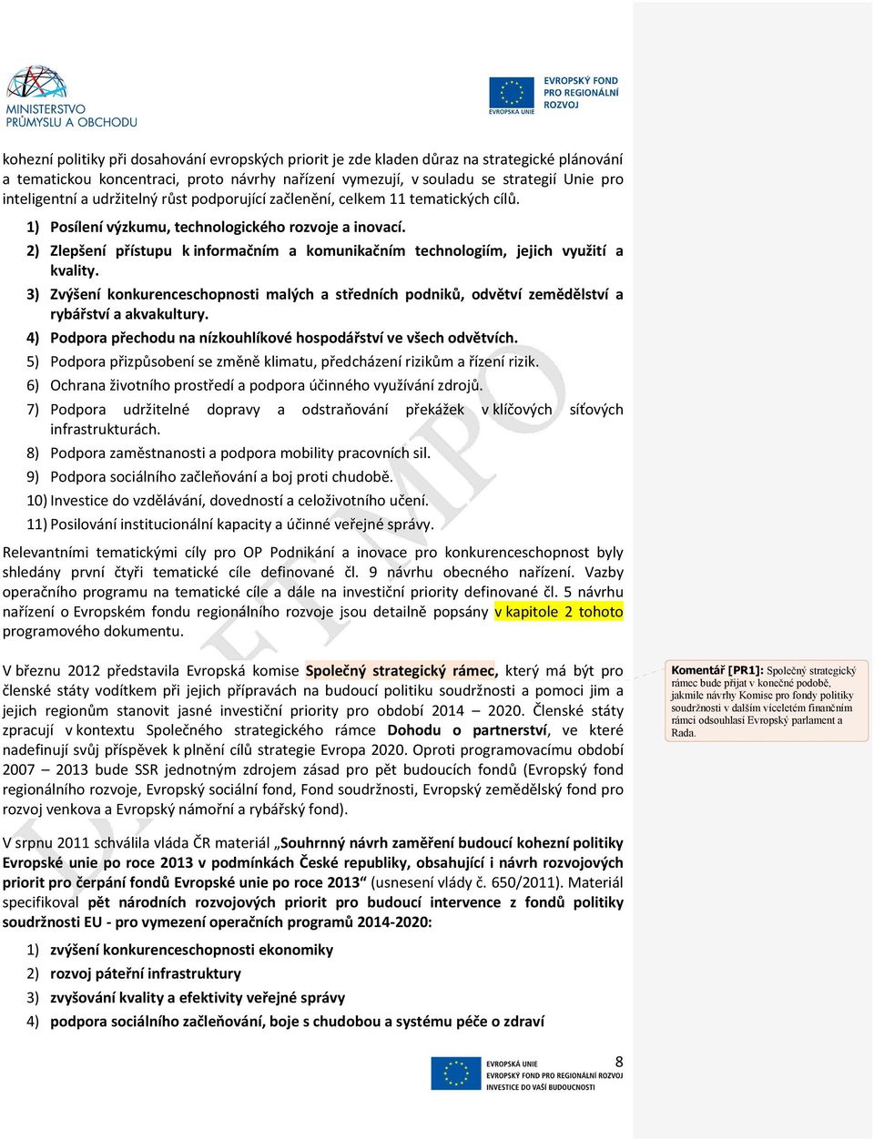 2) Zlepšení přístupu k informačním a komunikačním technologiím, jejich využití a kvality. 3) Zvýšení konkurenceschopnosti malých a středních podniků, odvětví zemědělství a rybářství a akvakultury.