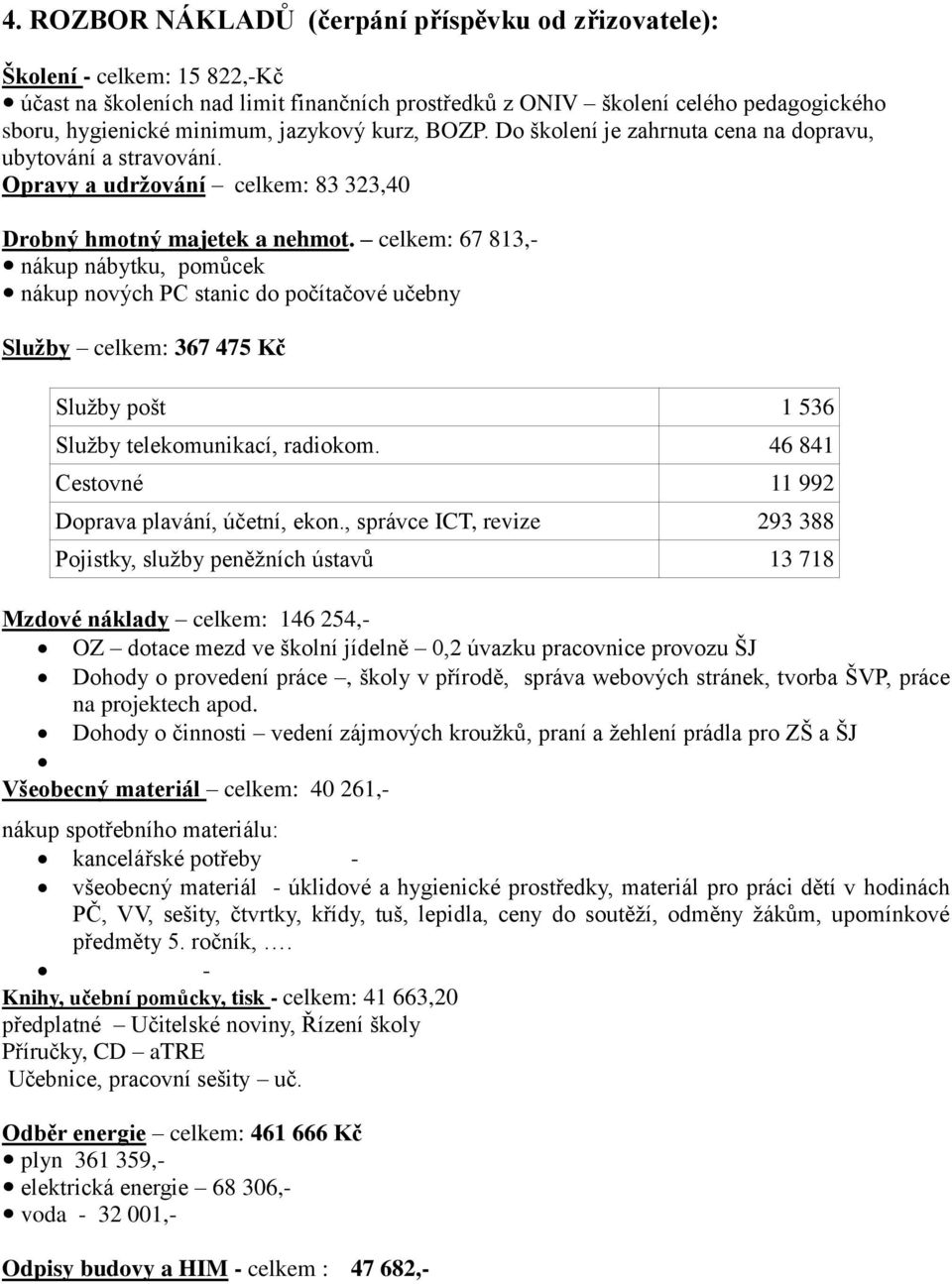 celkem: 67 813,- nákup nábytku, pomůcek nákup nových PC stanic do počítačové učebny Služby celkem: 367 475 Kč Služby pošt 1 536 Služby telekomunikací, radiokom.