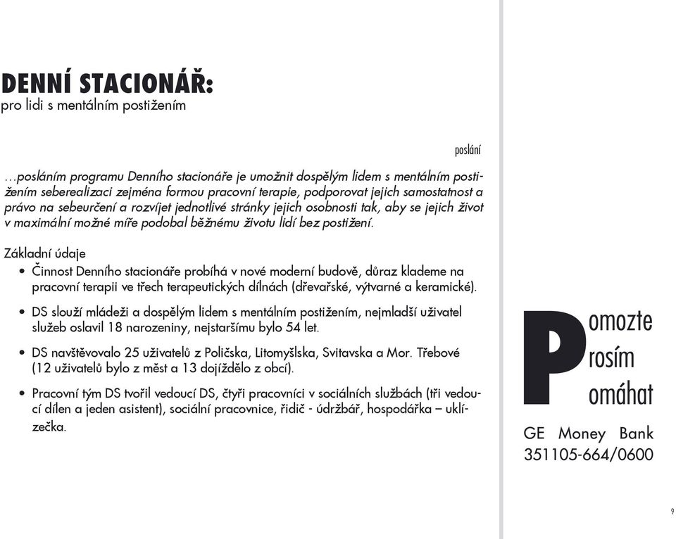 Základní údaje Činnost Denního stacionáře probíhá v nové moderní budově, důraz klademe na pracovní terapii ve třech terapeutických dílnách (dřevařské, výtvarné a keramické).