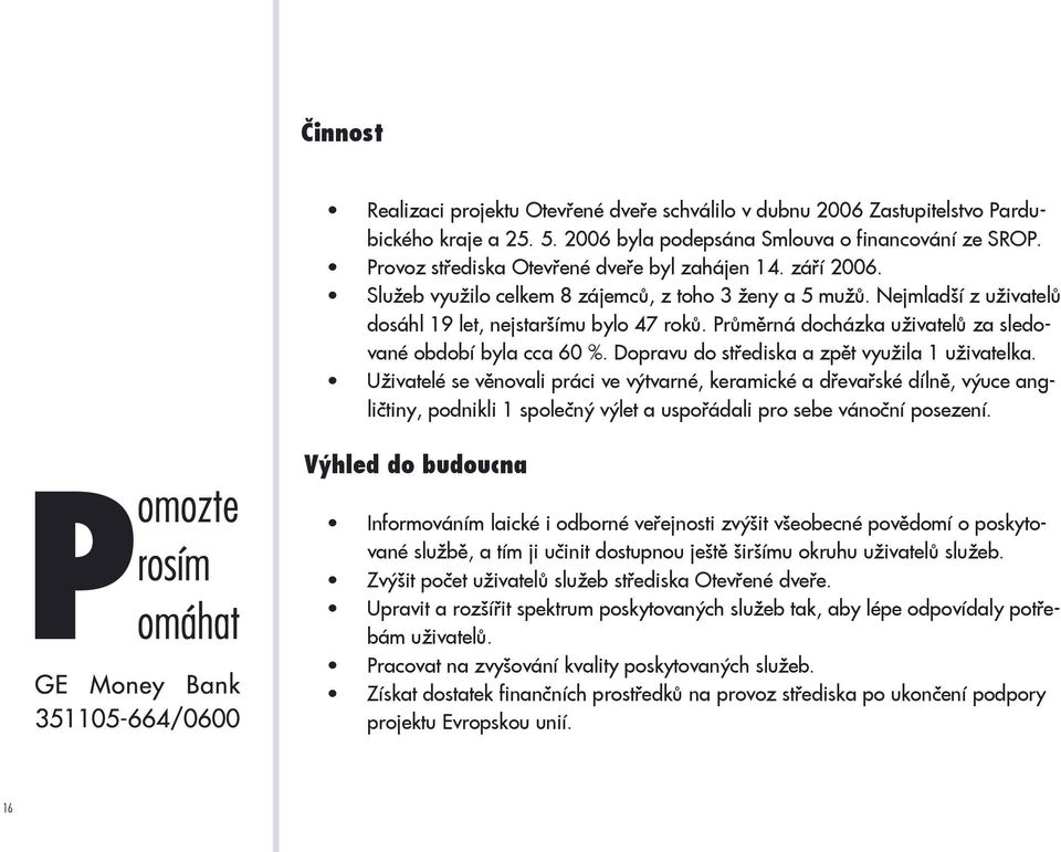 Průměrná docházka uživatelů za sledované období byla cca 60 %. Dopravu do střediska a zpět využila 1 uživatelka.