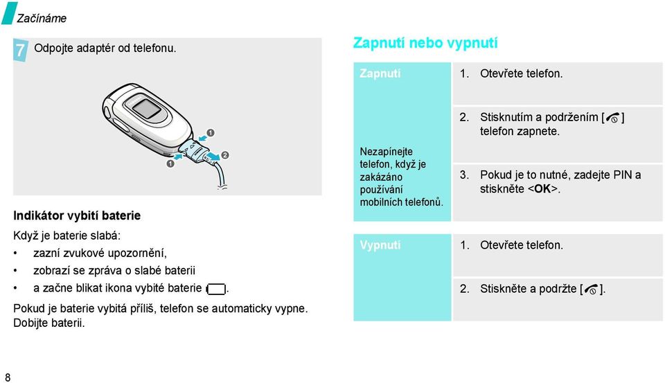 vybité baterie. Pokud je baterie vybitá příliš, telefon se automaticky vypne. Dobijte baterii.