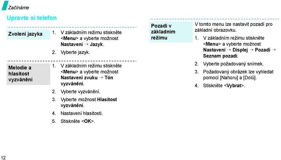 Nastavení hlasitosti. 5. Stiskněte <OK>. Pozadí v základním režimu V tomto menu lze nastavit pozadí pro základní obrazovku. 1.