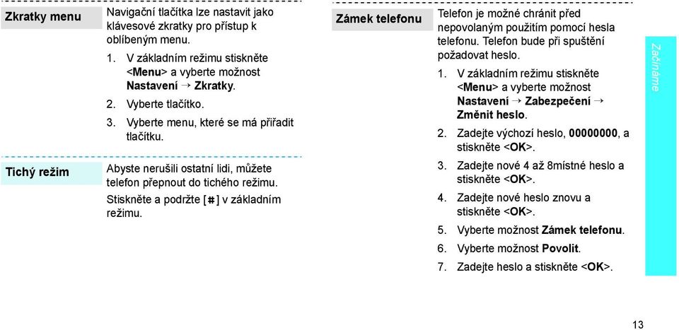 Zámek telefonu Telefon je možné chránit před nepovolaným použitím pomocí hesla telefonu. Telefon bude při spuštění požadovat heslo. 1.