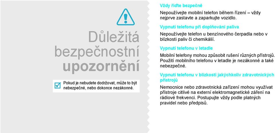 Vypnutí telefonu p i doplňování paliva Nepoužívejte telefon u benzínového čerpadla nebo v blízkosti paliv či chemikálií.