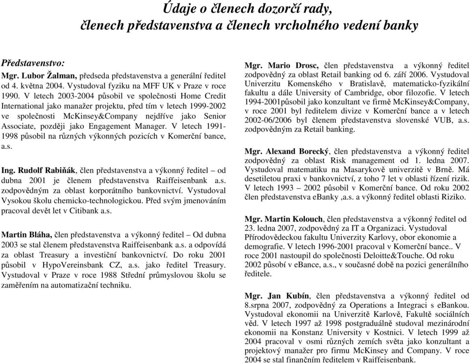 V letech 2003-2004 působil ve společnosti Home Credit International jako manažer projektu, před tím v letech 1999-2002 ve společnosti McKinsey&Company nejdříve jako Senior Associate, později jako