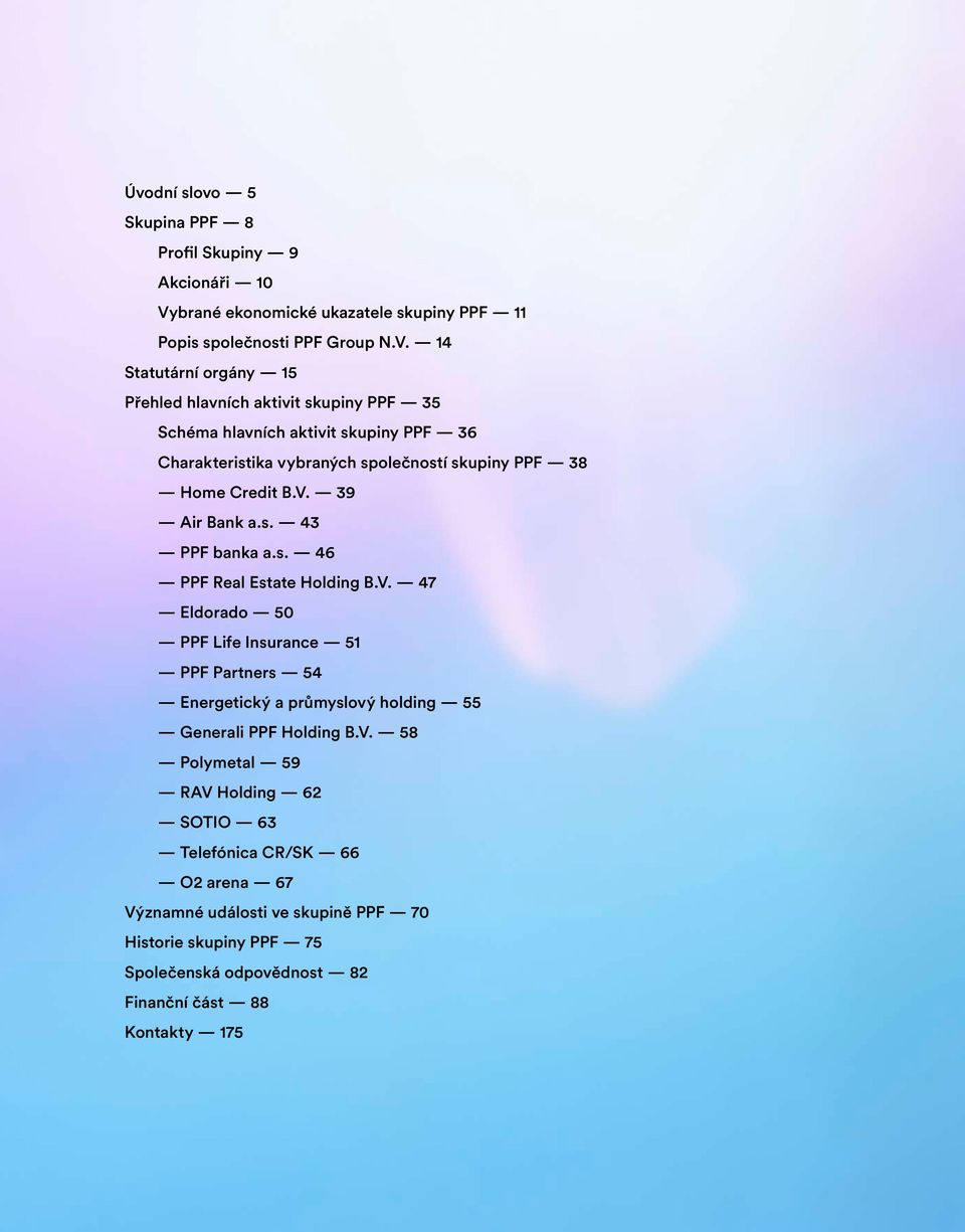 14 Statutární orgány 15 Přehled hlavních aktivit skupiny PPF 35 Schéma hlavních aktivit skupiny PPF 36 Charakteristika vybraných společností skupiny PPF 38 Home Credit B.V.