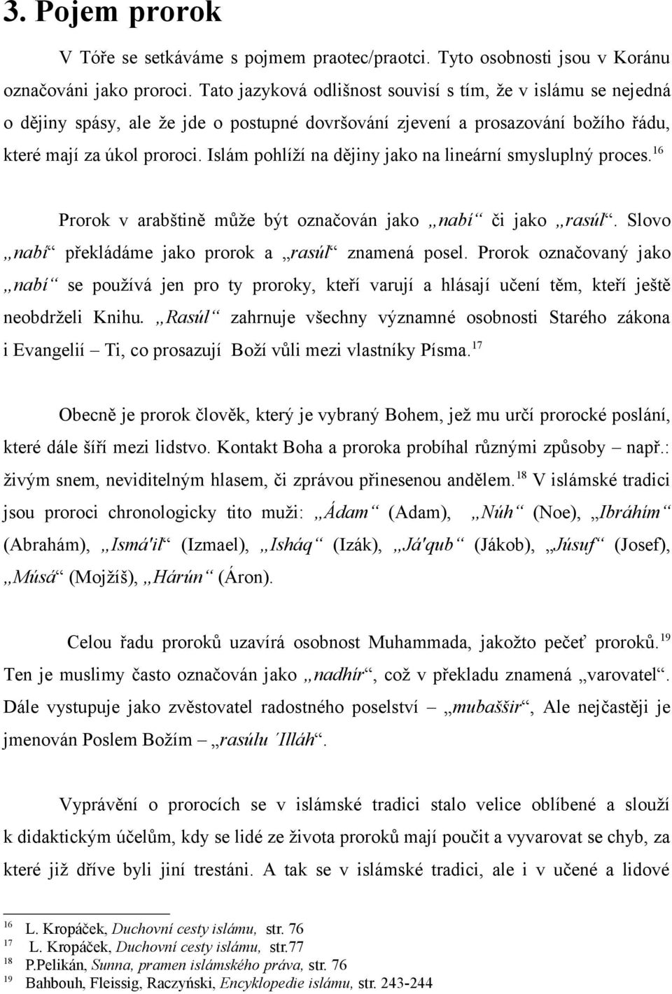 Islám pohlíží na dějiny jako na lineární smysluplný proces. 16 Prorok v arabštině může být označován jako nabí či jako rasúl. Slovo nabí překládáme jako prorok a rasúl znamená posel.