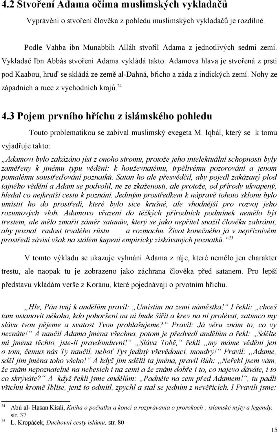 Nohy ze západních a ruce z východních krajů. 24 4.3 Pojem prvního hříchu z islámského pohledu vyjadřuje takto: Touto problematikou se zabíval muslimský exegeta M.