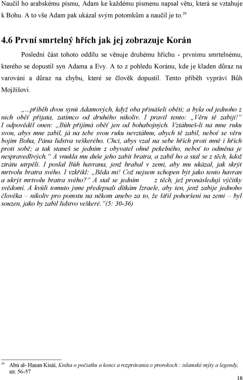 A to z pohledu Koránu, kde je kladen důraz na varování a důraz na chybu, které se člověk dopustil. Tento příběh vypráví Bůh Mojžíšovi.