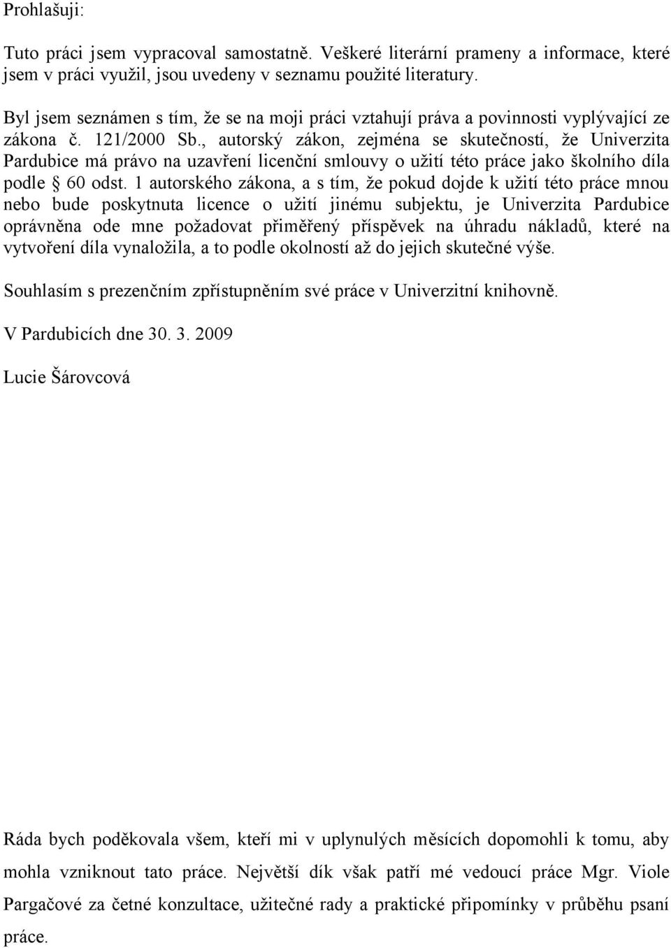 , autorský zákon, zejména se skutečností, že Univerzita Pardubice má právo na uzavření licenční smlouvy o užití této práce jako školního díla podle 60 odst.