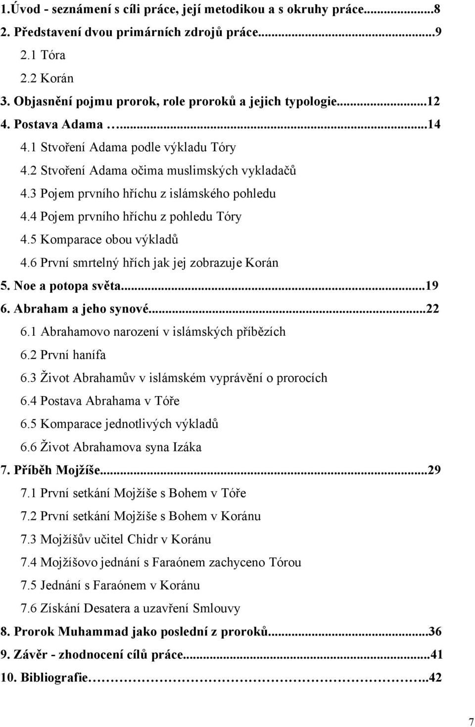 5 Komparace obou výkladů 4.6 První smrtelný hřích jak jej zobrazuje Korán 5. Noe a potopa světa...19 6. Abraham a jeho synové...22 6.1 Abrahamovo narození v islámských příbězích 6.2 První hanífa 6.