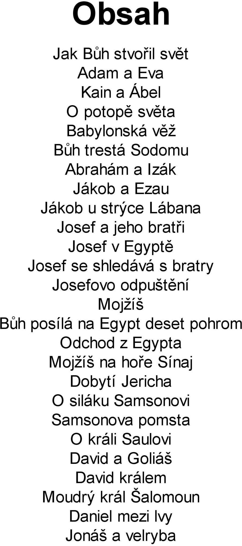 odpuštění Mojžíš Bůh posílá na Egypt deset pohrom Odchod z Egypta Mojžíš na hoře Sínaj Dobytí Jericha O siláku