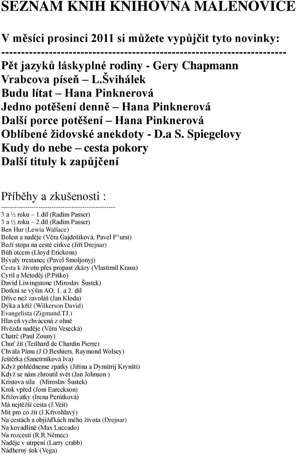 Spiegelovy Kudy do nebe cesta pokory Další tituly k zapůjčení Příběhy a zkušenosti : ---------------------------------------------------- 3 a ½ roku 1.díl (Radim Passer) 3 a ½ roku 2.