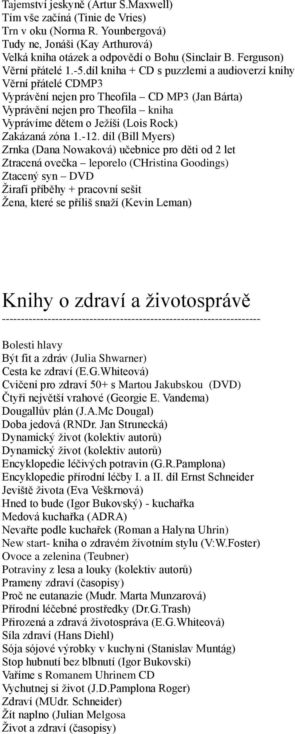 díl kniha + CD s puzzlemi a audioverzí knihy Věrní přátelé CDMP3 Vyprávění nejen pro Theofila CD MP3 (Jan Bárta) Vyprávění nejen pro Theofila kniha Vyprávíme dětem o Jeţíši (Lois Rock) Zakázaná zóna